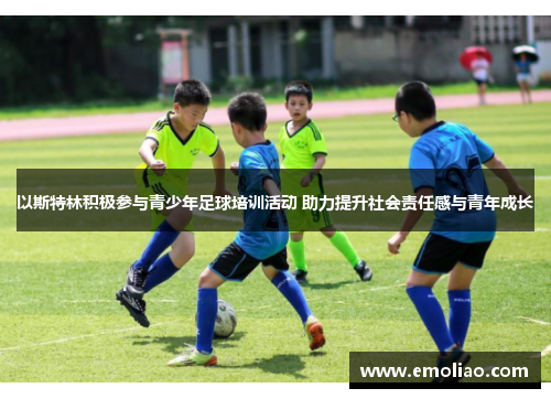 以斯特林积极参与青少年足球培训活动 助力提升社会责任感与青年成长