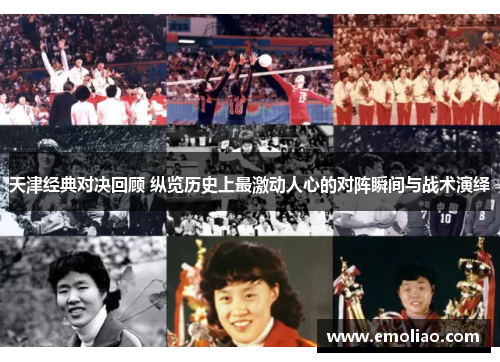 天津经典对决回顾 纵览历史上最激动人心的对阵瞬间与战术演绎