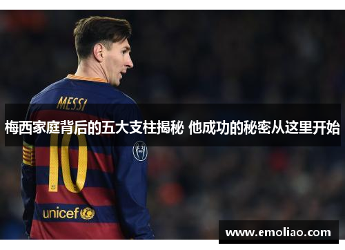梅西家庭背后的五大支柱揭秘 他成功的秘密从这里开始