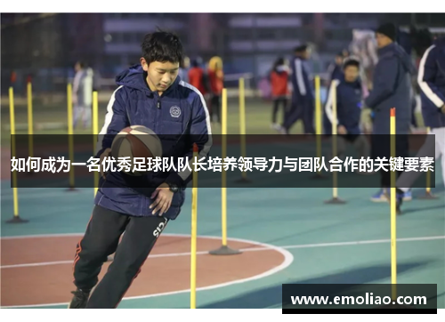 如何成为一名优秀足球队队长培养领导力与团队合作的关键要素