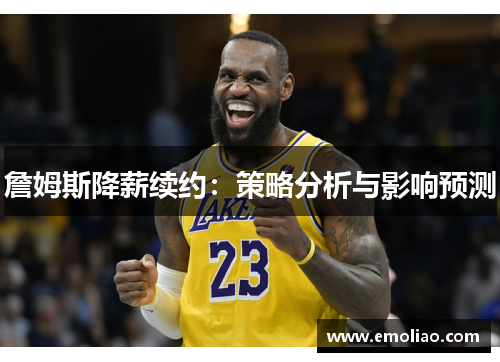 詹姆斯降薪续约：策略分析与影响预测