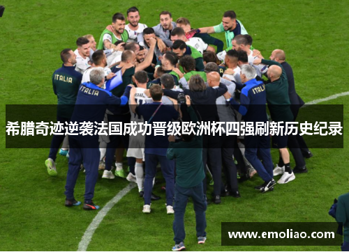 希腊奇迹逆袭法国成功晋级欧洲杯四强刷新历史纪录