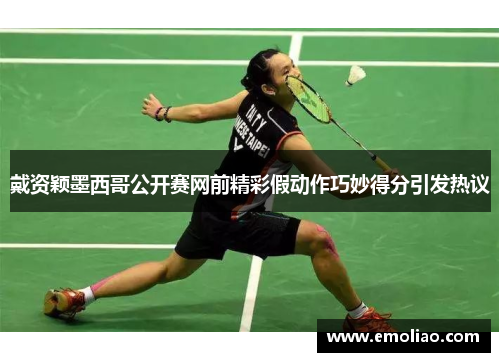 戴资颖墨西哥公开赛网前精彩假动作巧妙得分引发热议 戴资颖墨西哥公开赛网前精彩假动作巧妙得分引发热议